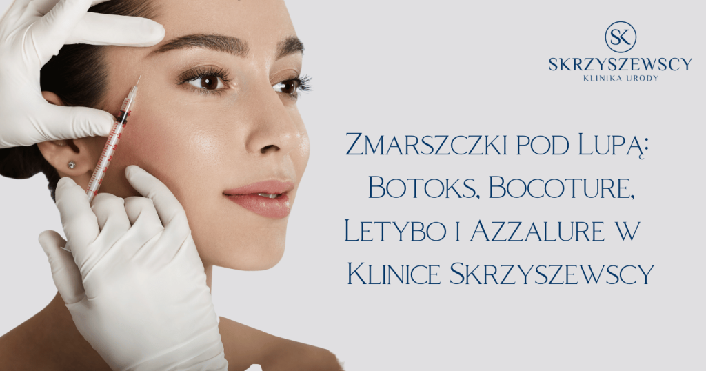 Botoks bocoture azzalure, Zmarszczki pod Lupą: Botoks, Bocoture i Azzalure w  Klinice Skrzyszewscy.